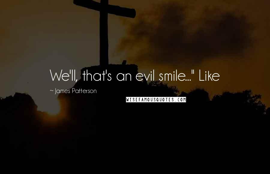 James Patterson Quotes: We'll, that's an evil smile..." Like