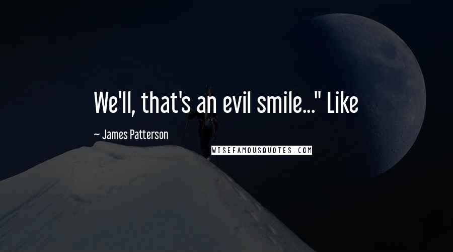 James Patterson Quotes: We'll, that's an evil smile..." Like