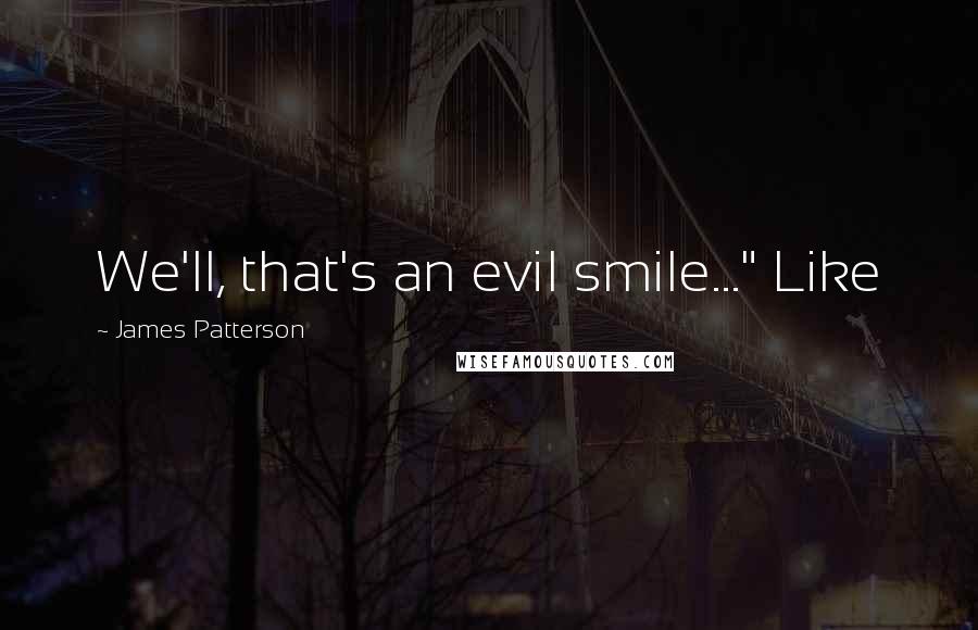 James Patterson Quotes: We'll, that's an evil smile..." Like