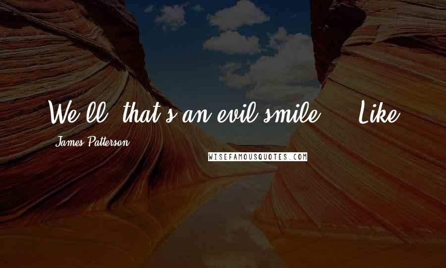 James Patterson Quotes: We'll, that's an evil smile..." Like