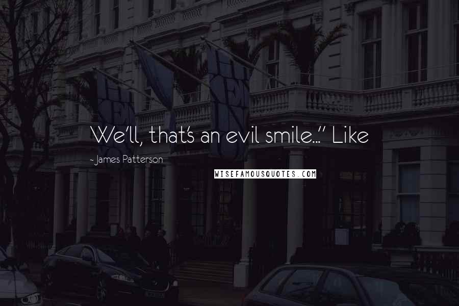 James Patterson Quotes: We'll, that's an evil smile..." Like