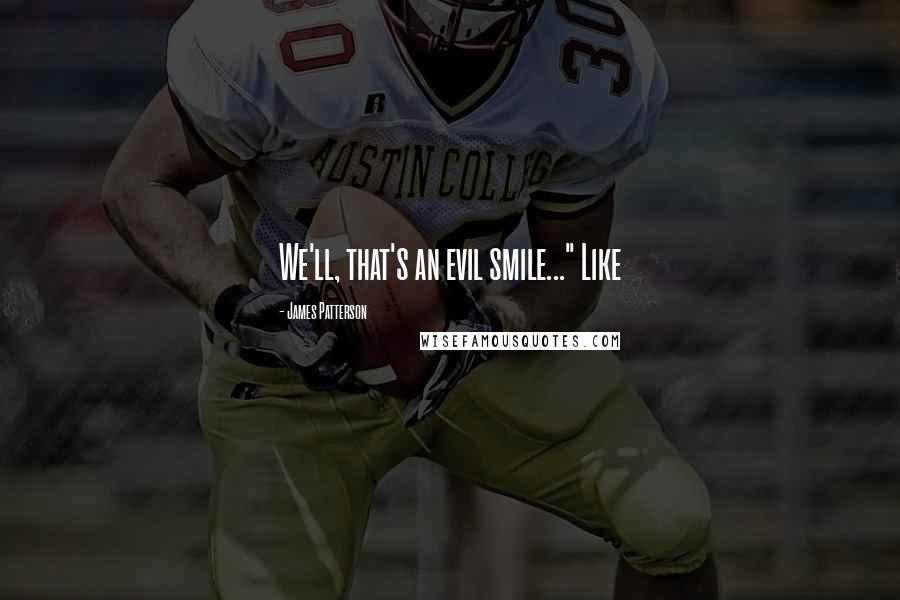 James Patterson Quotes: We'll, that's an evil smile..." Like