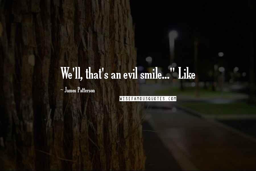 James Patterson Quotes: We'll, that's an evil smile..." Like