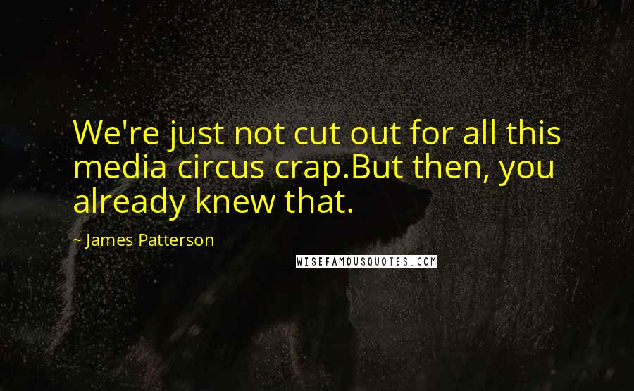 James Patterson Quotes: We're just not cut out for all this media circus crap.But then, you already knew that.