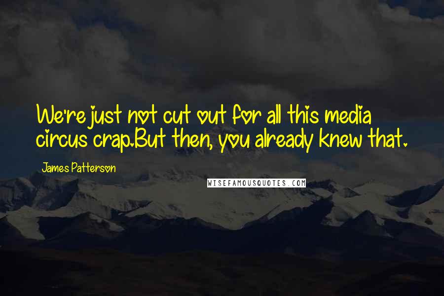 James Patterson Quotes: We're just not cut out for all this media circus crap.But then, you already knew that.