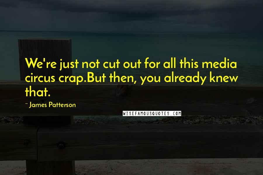James Patterson Quotes: We're just not cut out for all this media circus crap.But then, you already knew that.