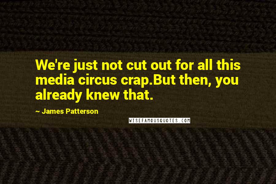 James Patterson Quotes: We're just not cut out for all this media circus crap.But then, you already knew that.