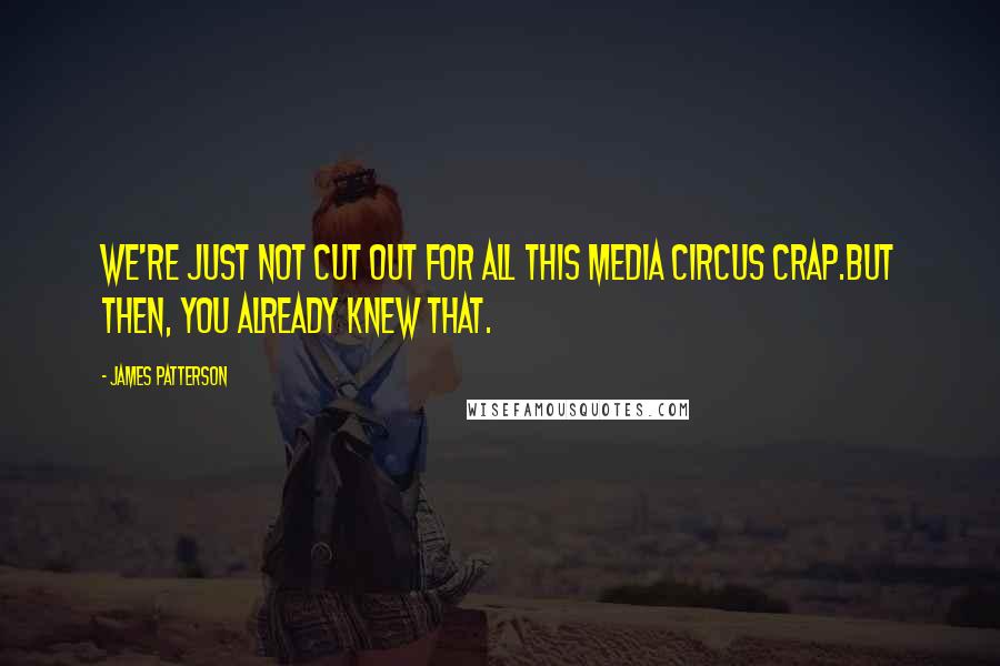 James Patterson Quotes: We're just not cut out for all this media circus crap.But then, you already knew that.