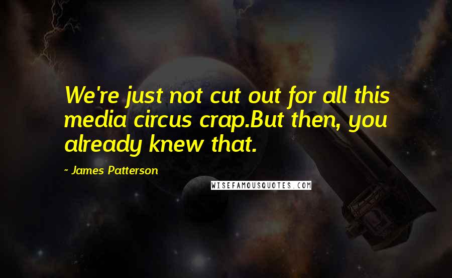 James Patterson Quotes: We're just not cut out for all this media circus crap.But then, you already knew that.