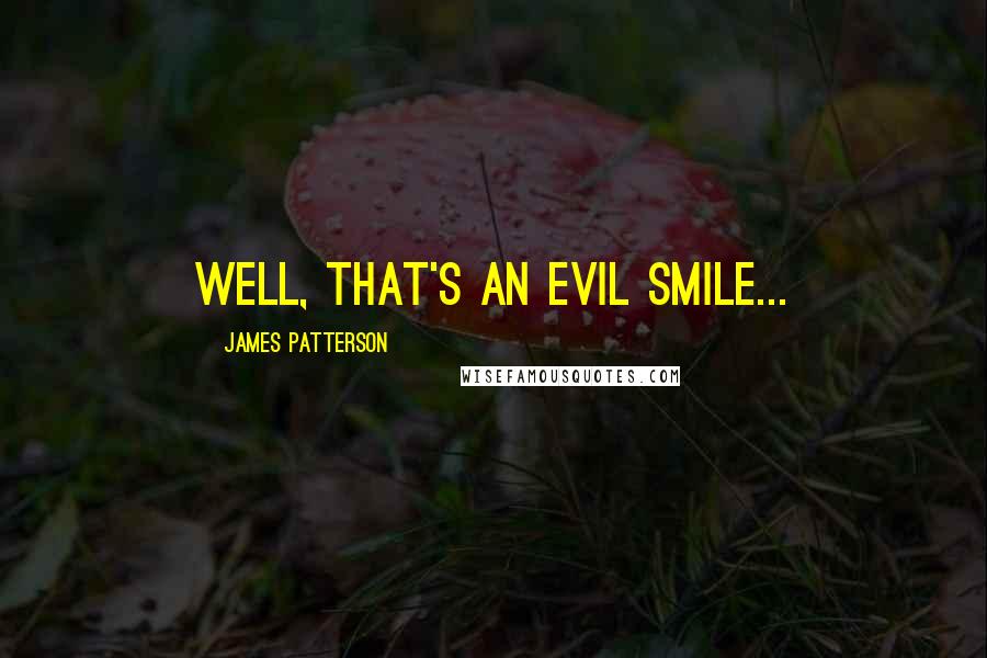 James Patterson Quotes: Well, that's an evil smile...