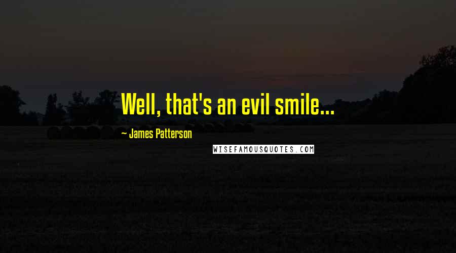 James Patterson Quotes: Well, that's an evil smile...