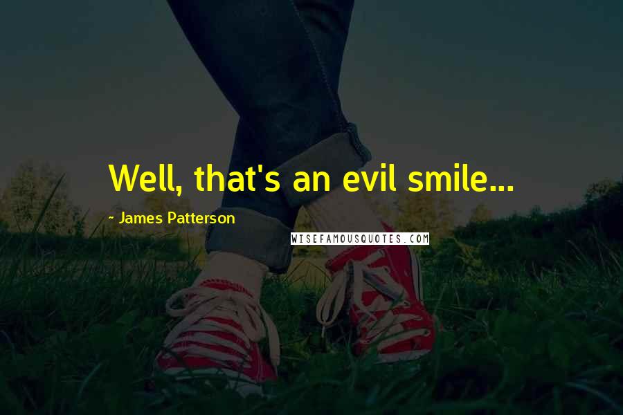 James Patterson Quotes: Well, that's an evil smile...