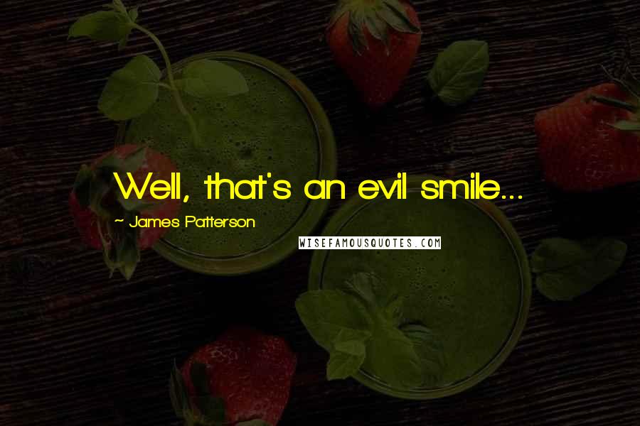 James Patterson Quotes: Well, that's an evil smile...