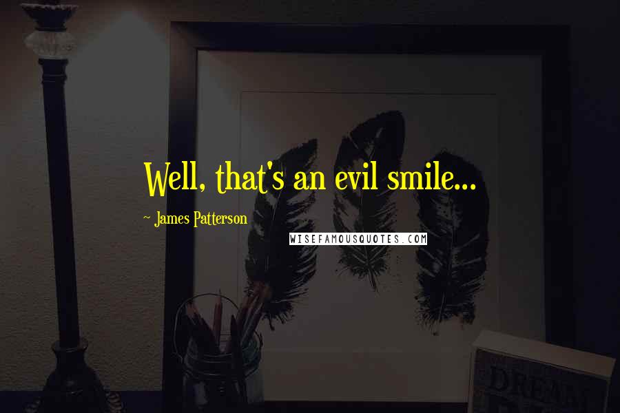 James Patterson Quotes: Well, that's an evil smile...