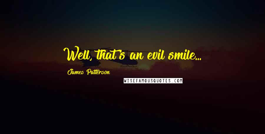 James Patterson Quotes: Well, that's an evil smile...