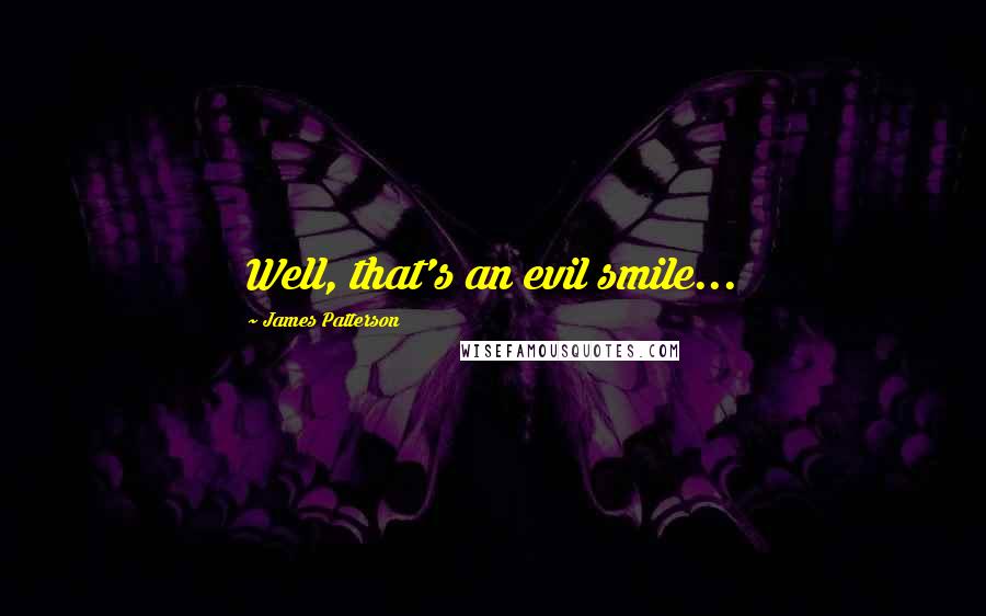 James Patterson Quotes: Well, that's an evil smile...