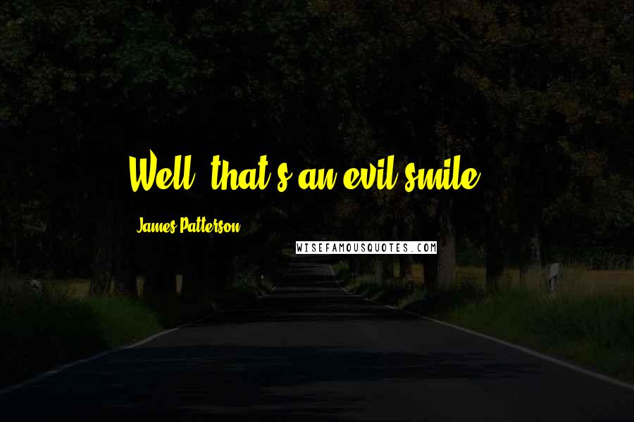 James Patterson Quotes: Well, that's an evil smile...