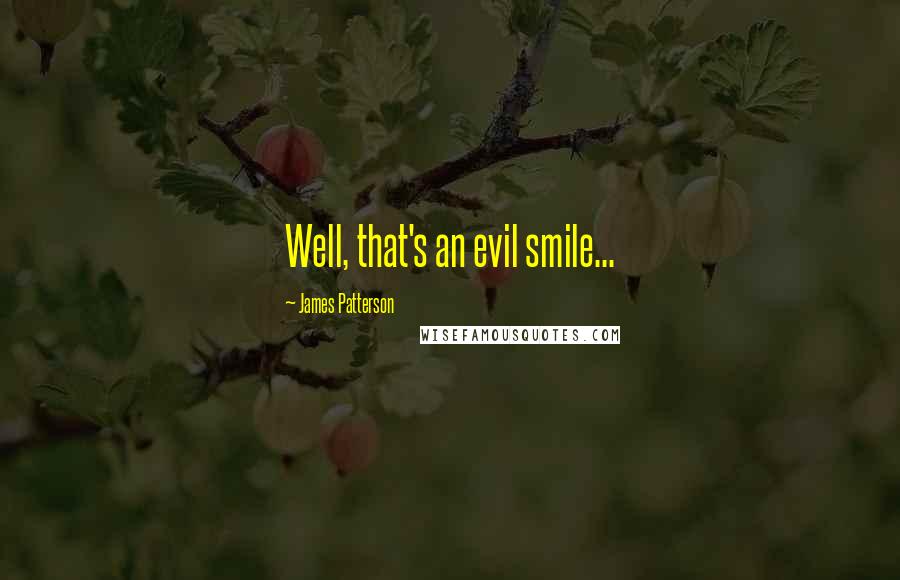 James Patterson Quotes: Well, that's an evil smile...