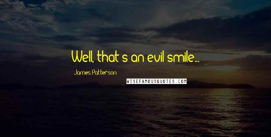 James Patterson Quotes: Well, that's an evil smile...