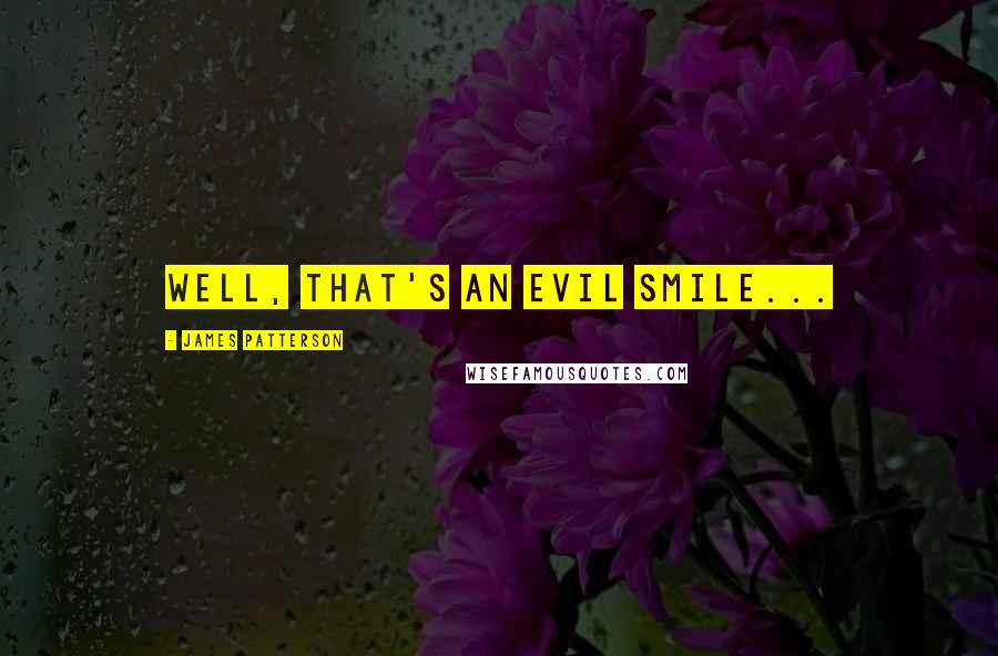 James Patterson Quotes: Well, that's an evil smile...