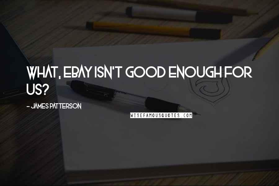 James Patterson Quotes: What, eBay isn't good enough for us?