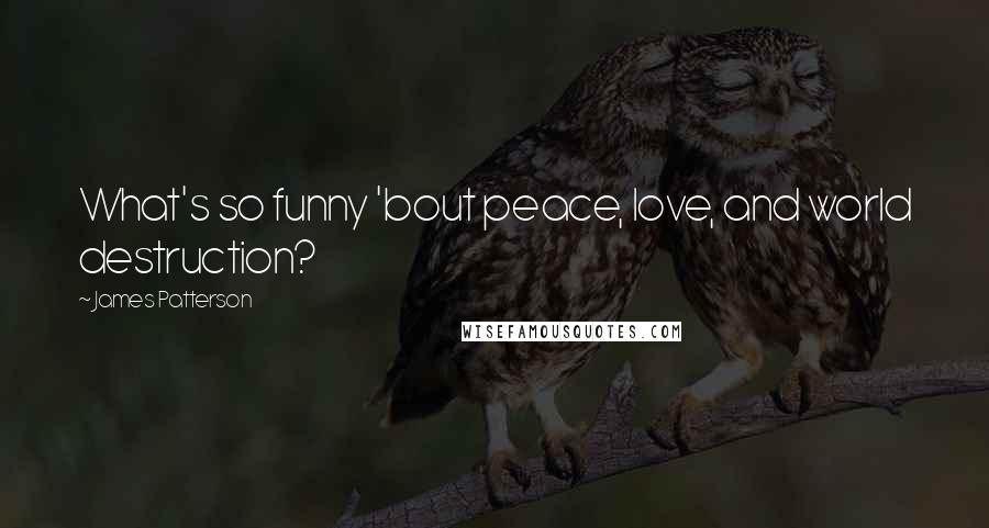 James Patterson Quotes: What's so funny 'bout peace, love, and world destruction?