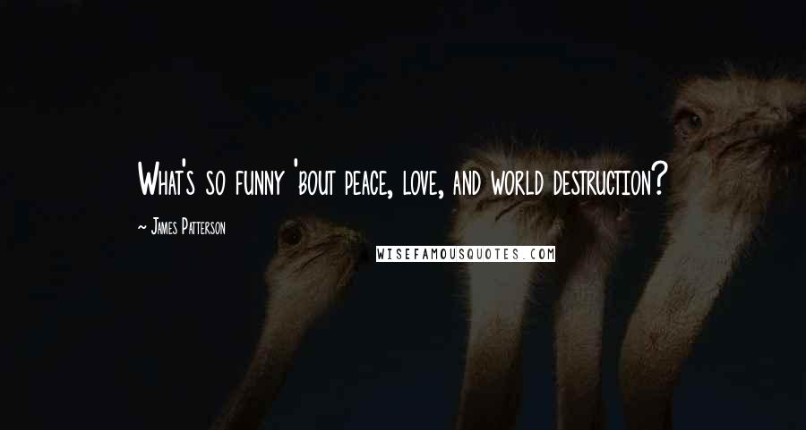 James Patterson Quotes: What's so funny 'bout peace, love, and world destruction?