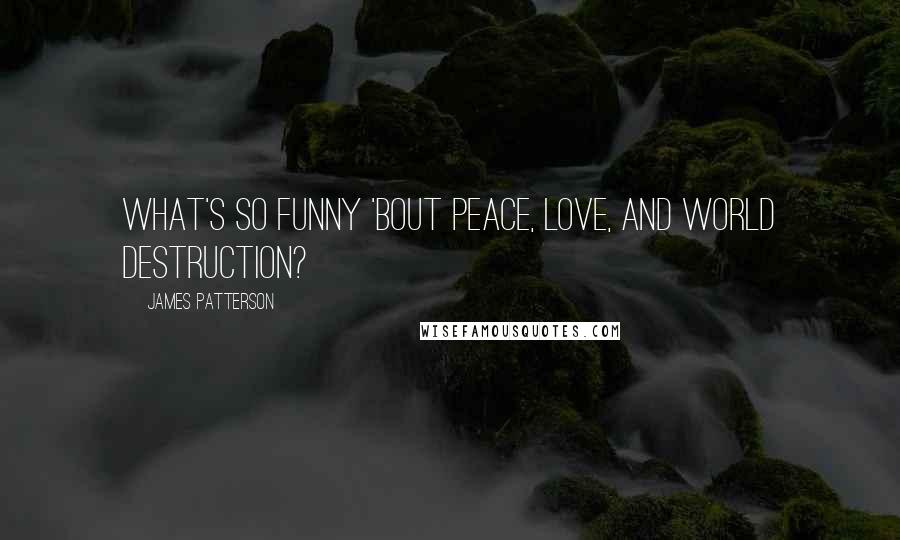 James Patterson Quotes: What's so funny 'bout peace, love, and world destruction?