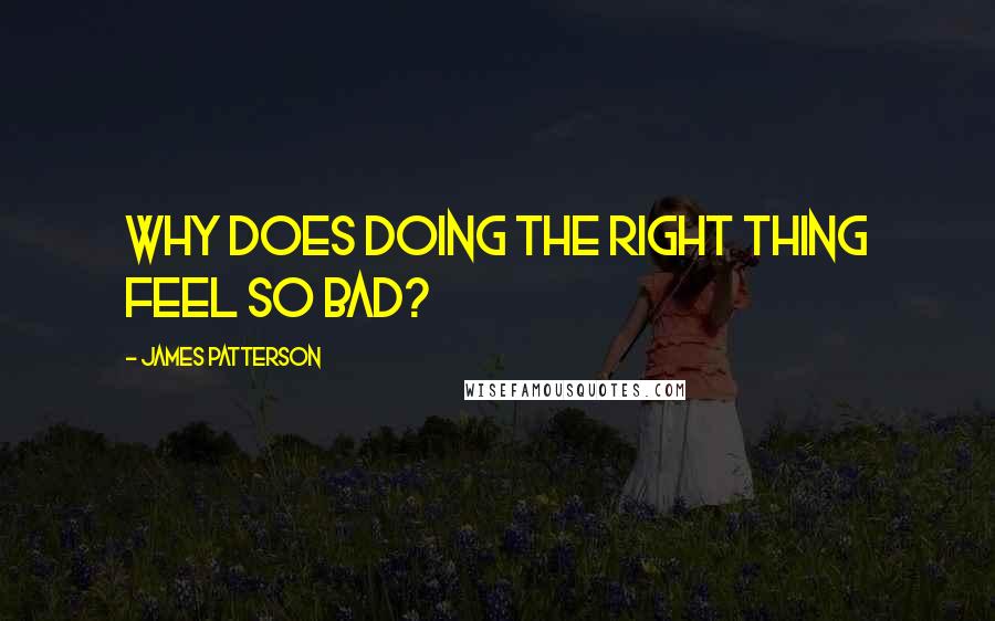 James Patterson Quotes: Why does doing the right thing feel so bad?