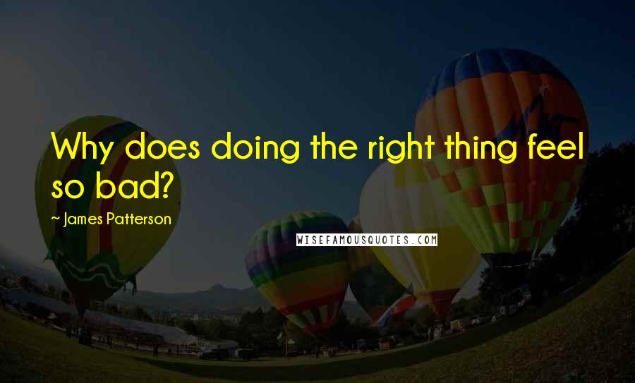 James Patterson Quotes: Why does doing the right thing feel so bad?