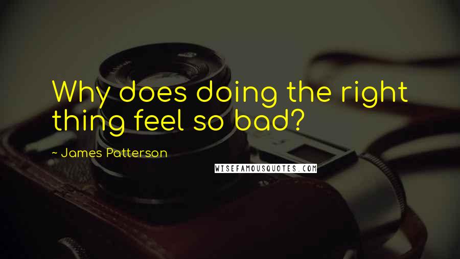 James Patterson Quotes: Why does doing the right thing feel so bad?