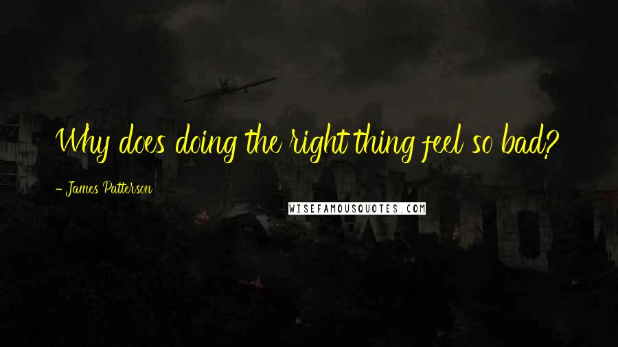 James Patterson Quotes: Why does doing the right thing feel so bad?