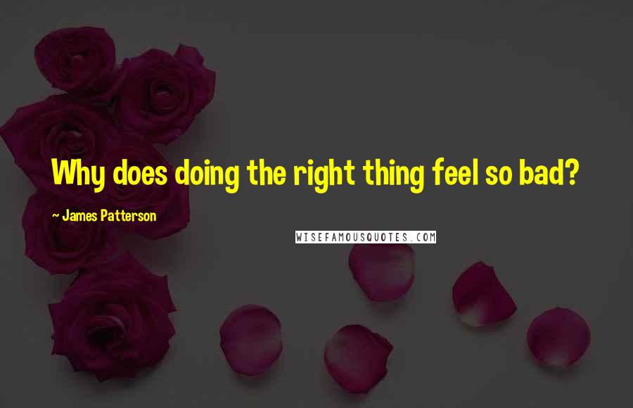 James Patterson Quotes: Why does doing the right thing feel so bad?