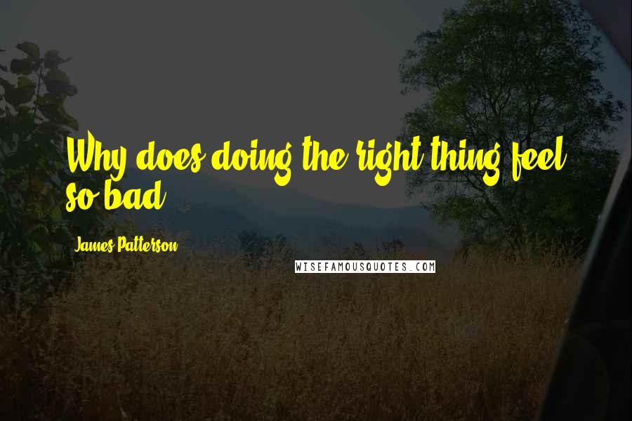 James Patterson Quotes: Why does doing the right thing feel so bad?