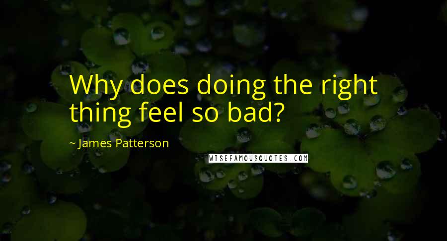 James Patterson Quotes: Why does doing the right thing feel so bad?