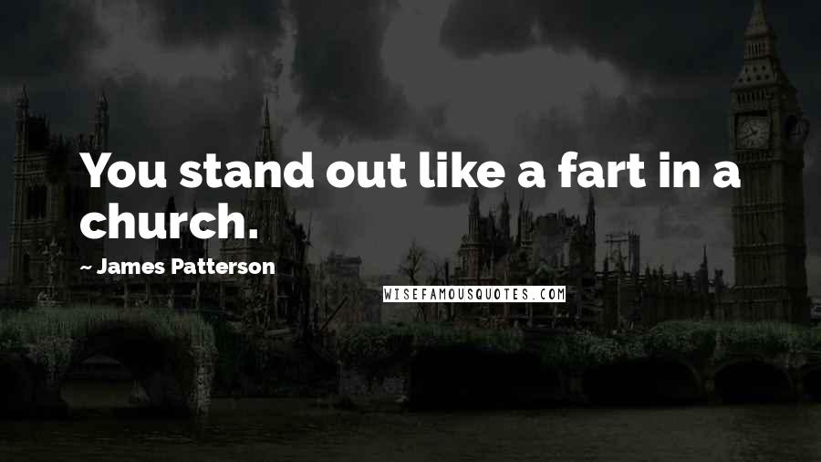 James Patterson Quotes: You stand out like a fart in a church.
