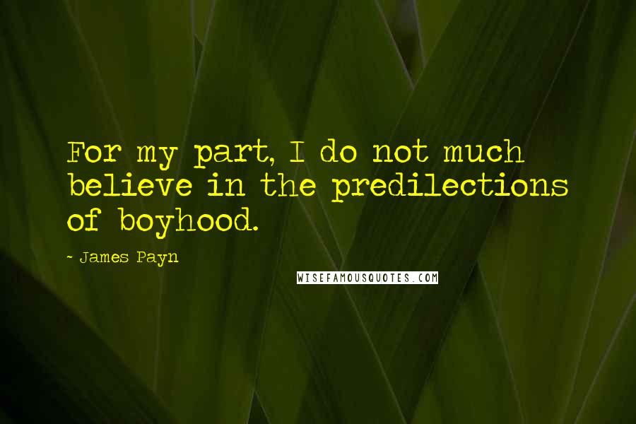 James Payn Quotes: For my part, I do not much believe in the predilections of boyhood.
