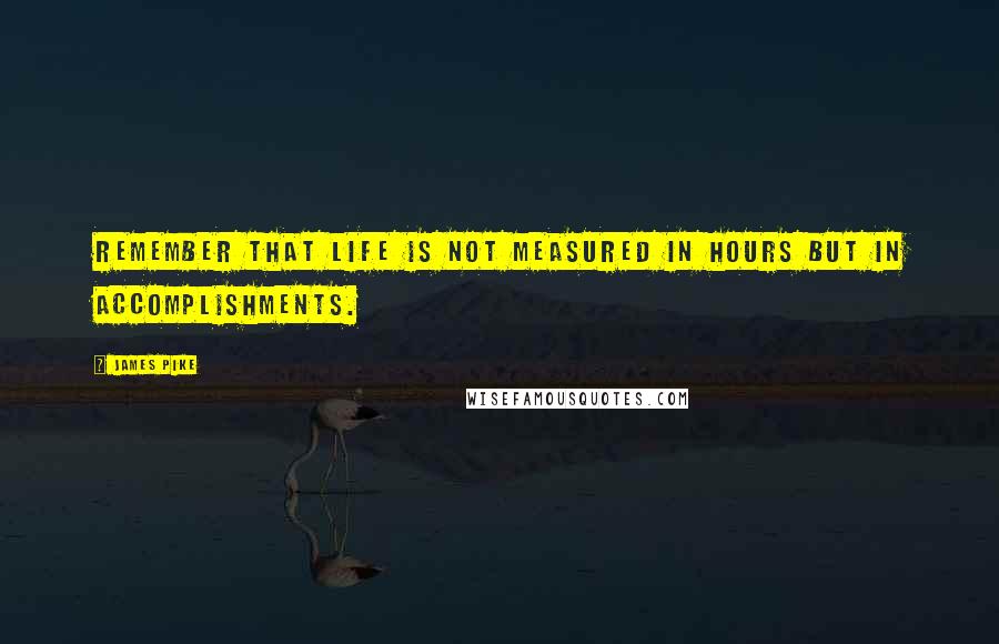 James Pike Quotes: Remember that life is not measured in hours but in accomplishments.