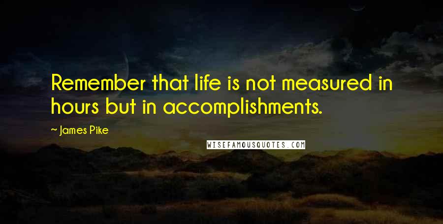 James Pike Quotes: Remember that life is not measured in hours but in accomplishments.