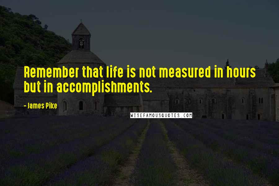 James Pike Quotes: Remember that life is not measured in hours but in accomplishments.