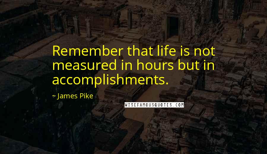 James Pike Quotes: Remember that life is not measured in hours but in accomplishments.