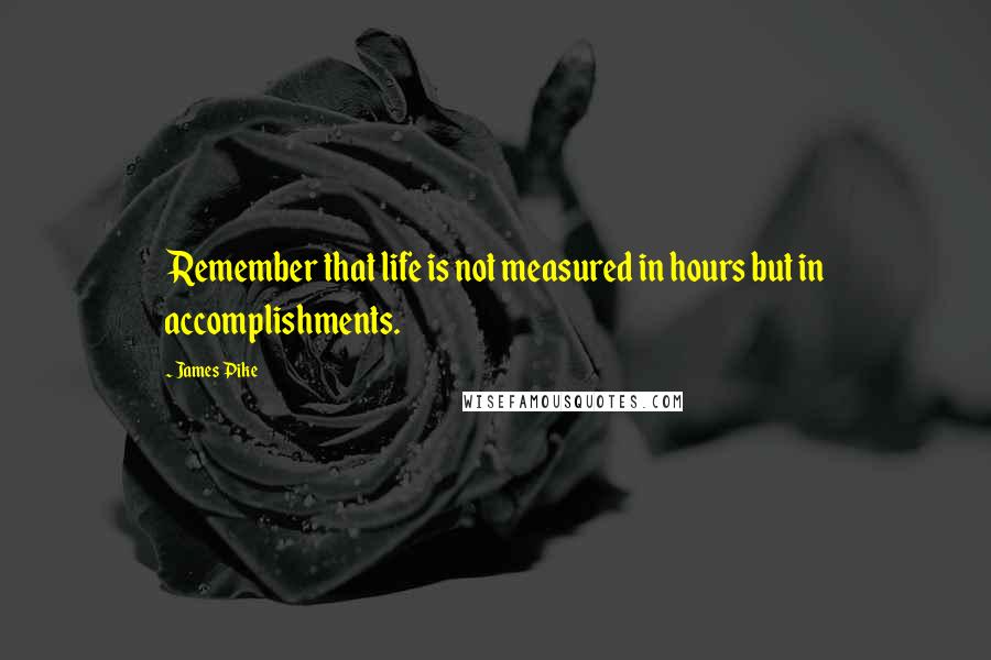 James Pike Quotes: Remember that life is not measured in hours but in accomplishments.