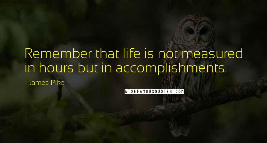 James Pike Quotes: Remember that life is not measured in hours but in accomplishments.