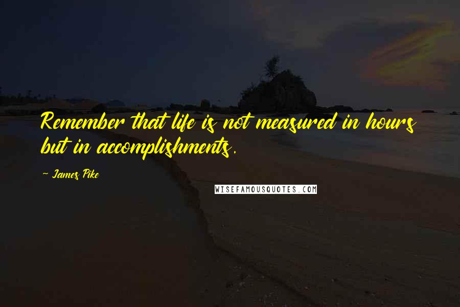 James Pike Quotes: Remember that life is not measured in hours but in accomplishments.