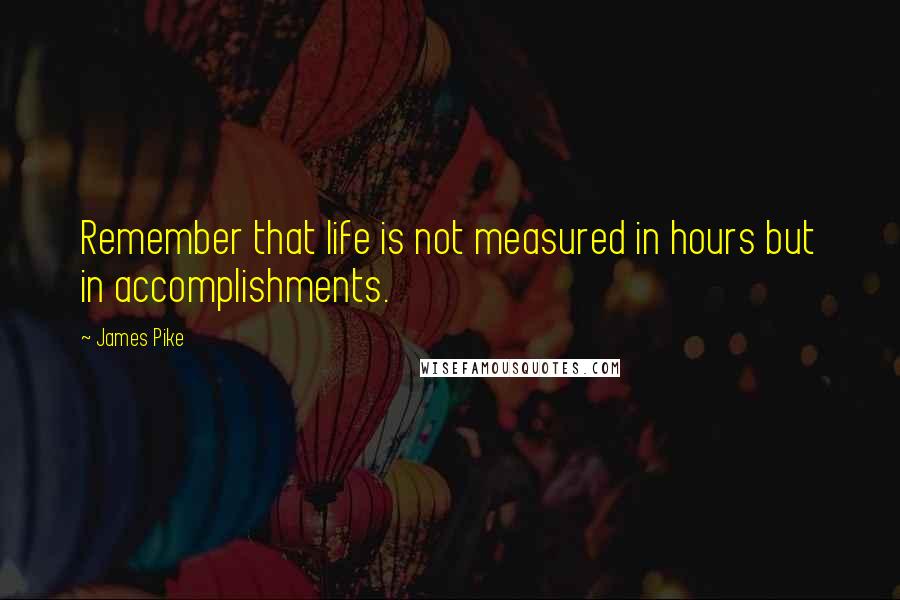 James Pike Quotes: Remember that life is not measured in hours but in accomplishments.