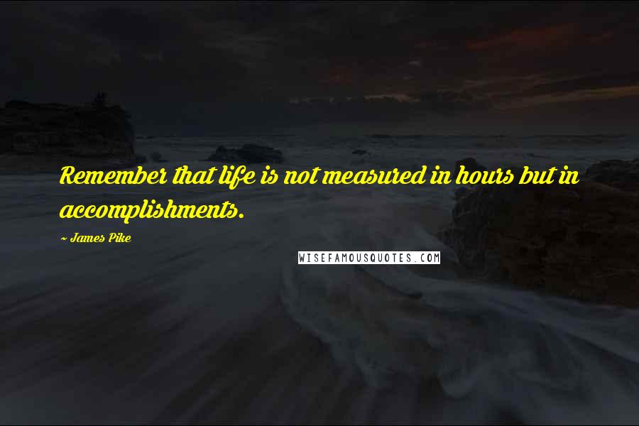 James Pike Quotes: Remember that life is not measured in hours but in accomplishments.