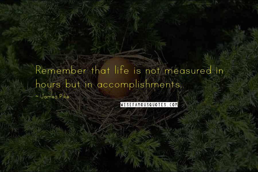 James Pike Quotes: Remember that life is not measured in hours but in accomplishments.