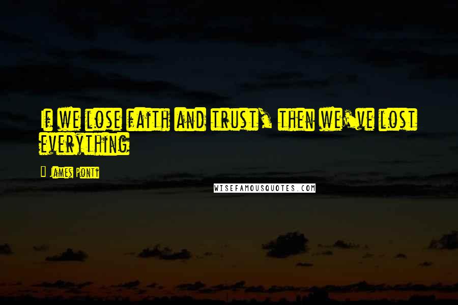 James Ponti Quotes: If we lose faith and trust, then we've lost everything