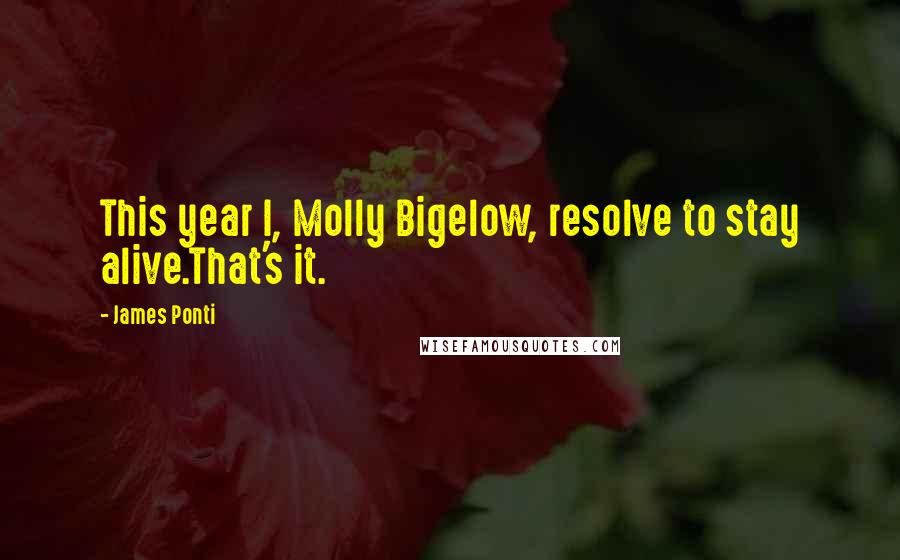 James Ponti Quotes: This year I, Molly Bigelow, resolve to stay alive.That's it.