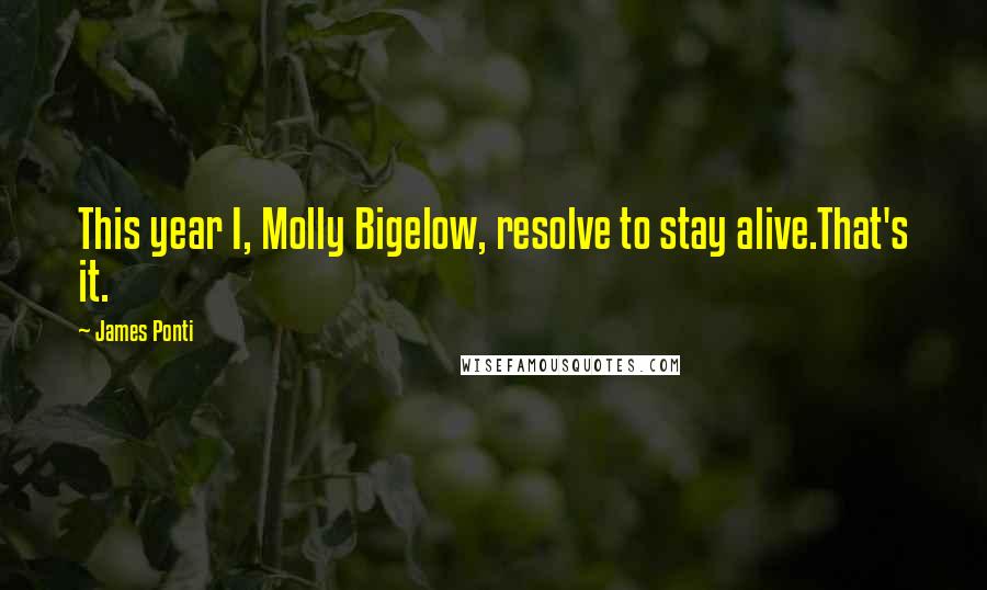 James Ponti Quotes: This year I, Molly Bigelow, resolve to stay alive.That's it.